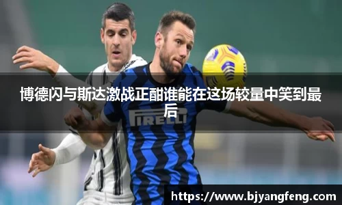 博德闪与斯达激战正酣谁能在这场较量中笑到最后